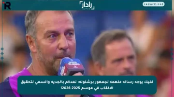 فليك يوجه رسالة ملهمة لجمهور برشلونة: نعدكم بالجدية والسعي لتحقيق الألقاب في موسم 2025-2026!